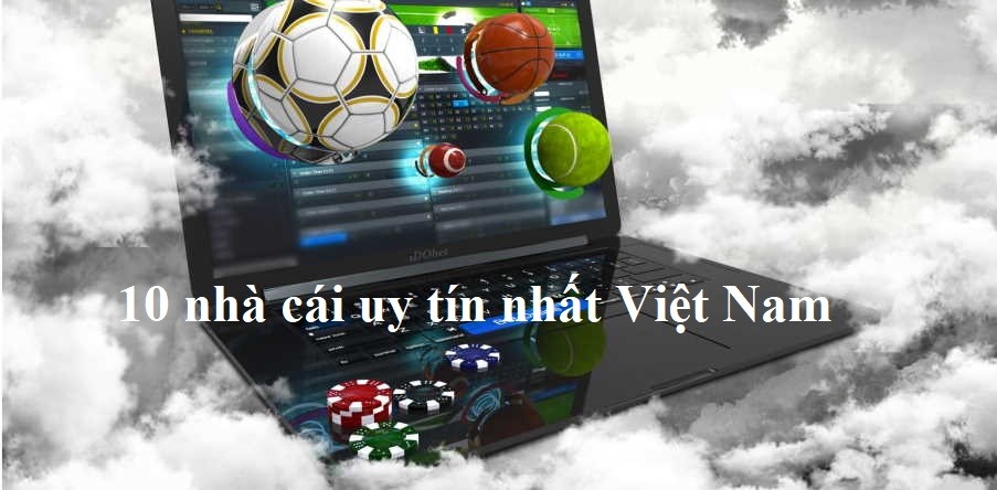 Tổng hợp 10 nhà cái uy tín nhất Việt Nam cập nhật 2021