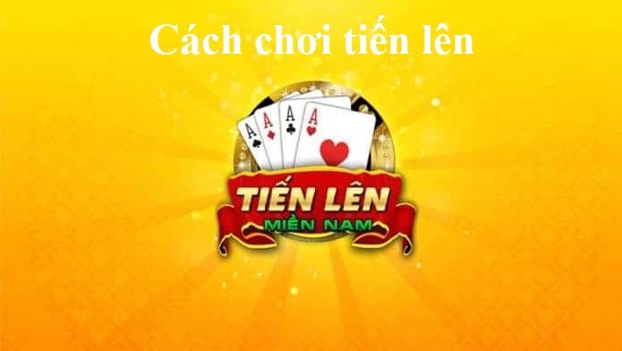 Hướng dẫn cách chơi tiến lên từ 52 lá bài tây