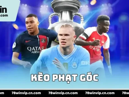 KÈO PHẠT GÓC 78WIN CÓ ĐÁNG CHƠI KHÔNG, CHECKLIST ĐỌC TRẬN TRƯỚC KHI VÀO LỆNH