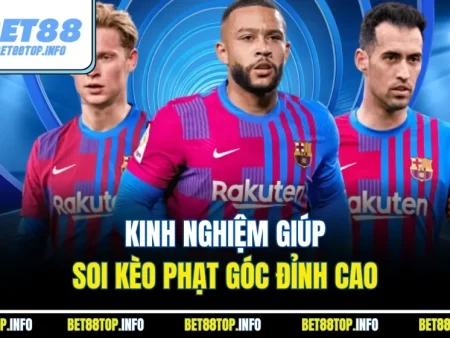 KÈO PHẠT GÓC BET88 CÓ ĐÁNG CHƠI KHÔNG, CÁCH LỌC TRẬN ĐỂ TRÁNH KÈO “ẢO”