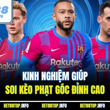 KÈO PHẠT GÓC BET88 CÓ ĐÁNG CHƠI KHÔNG, CÁCH LỌC TRẬN ĐỂ TRÁNH KÈO “ẢO”