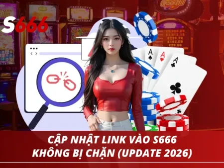 LINK VÀO S666 2026 – CÁCH TRÁNH TRANG GIẢ KHI BẠN CHỈ MUỐN VÀO ĐÚNG TRANG CHỦ